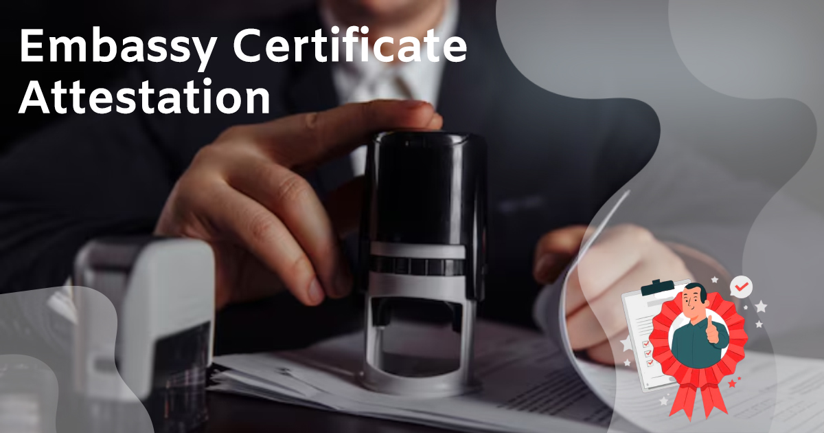 What is Embassy Certificate Attestation And How To Apply