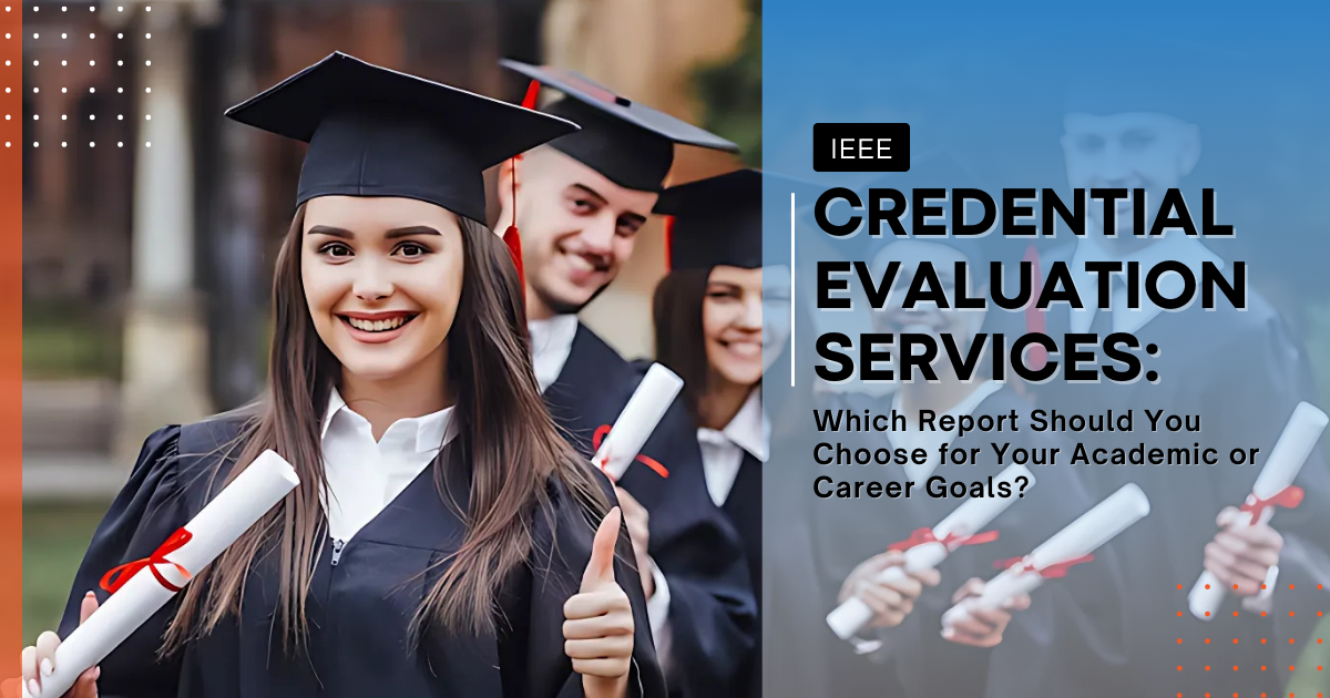 IEE Credential Evaluation Services: Which Report Should You Choose for Your Academic or Career Goals?