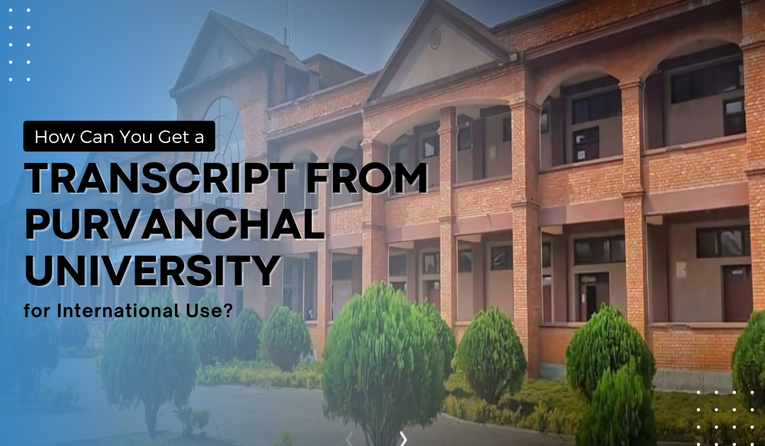 How Can You Get a Transcript from Purvanchal University for International Use?