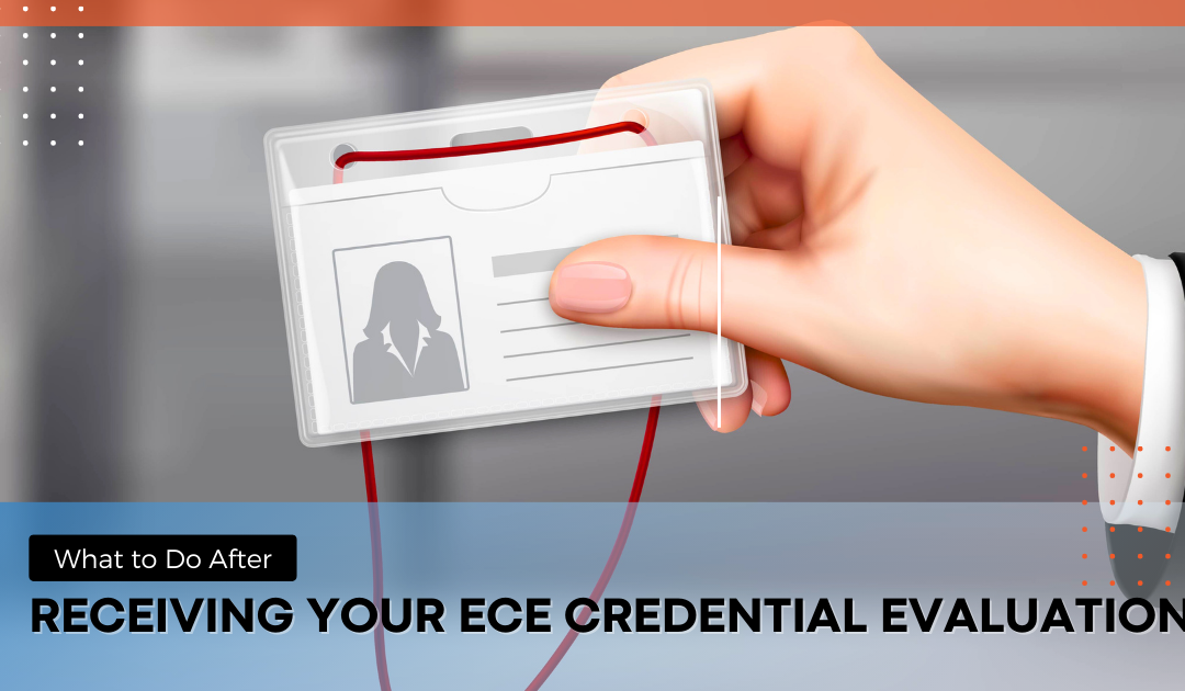 What to Do After Receiving Your ECE Credential Evaluation